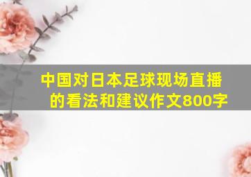 中国对日本足球现场直播的看法和建议作文800字