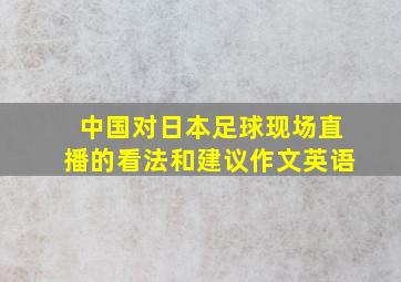 中国对日本足球现场直播的看法和建议作文英语