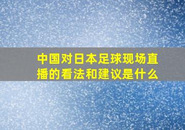 中国对日本足球现场直播的看法和建议是什么