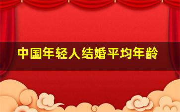 中国年轻人结婚平均年龄