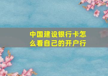 中国建设银行卡怎么看自己的开户行