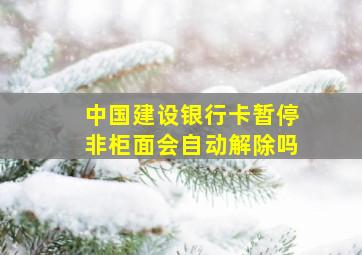 中国建设银行卡暂停非柜面会自动解除吗