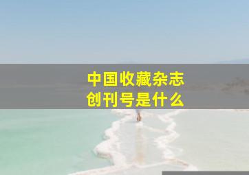 中国收藏杂志创刊号是什么