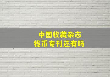 中国收藏杂志钱币专刊还有吗