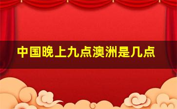 中国晚上九点澳洲是几点