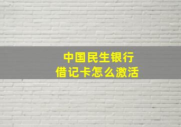 中国民生银行借记卡怎么激活