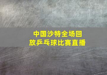 中国沙特全场回放乒乓球比赛直播