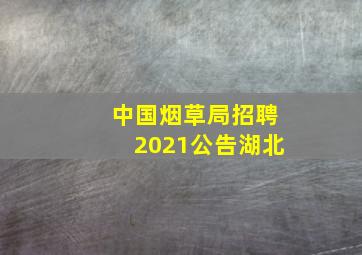 中国烟草局招聘2021公告湖北