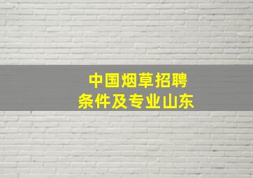 中国烟草招聘条件及专业山东