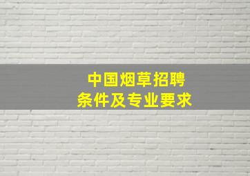 中国烟草招聘条件及专业要求