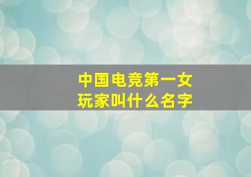 中国电竞第一女玩家叫什么名字