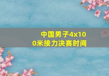 中国男子4x100米接力决赛时间