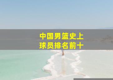 中国男篮史上球员排名前十