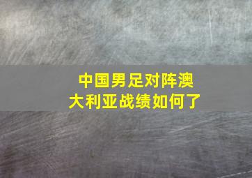 中国男足对阵澳大利亚战绩如何了