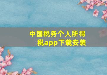 中国税务个人所得税app下载安装