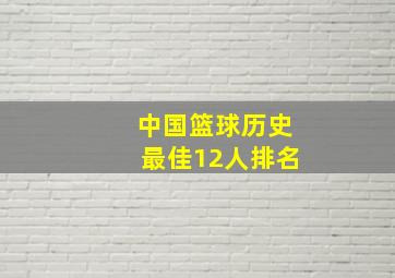 中国篮球历史最佳12人排名