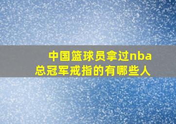 中国篮球员拿过nba总冠军戒指的有哪些人