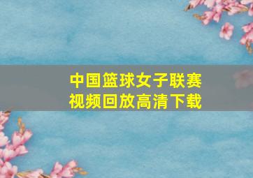 中国篮球女子联赛视频回放高清下载