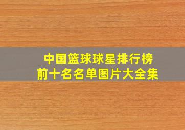 中国篮球球星排行榜前十名名单图片大全集