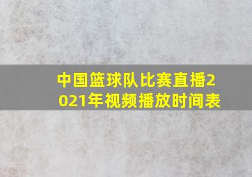 中国篮球队比赛直播2021年视频播放时间表