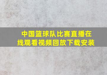 中国篮球队比赛直播在线观看视频回放下载安装