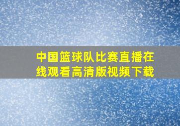 中国篮球队比赛直播在线观看高清版视频下载