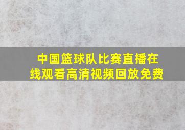 中国篮球队比赛直播在线观看高清视频回放免费