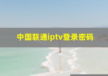 中国联通iptv登录密码