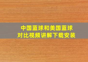 中国蓝球和美国蓝球对比视频讲解下载安装