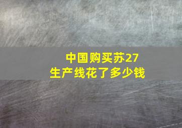 中国购买苏27生产线花了多少钱