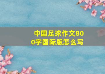 中国足球作文800字国际版怎么写