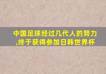 中国足球经过几代人的努力,终于获得参加日韩世界杯