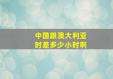 中国跟澳大利亚时差多少小时啊