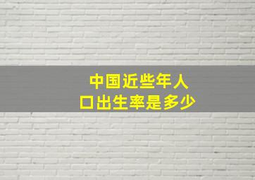 中国近些年人口出生率是多少