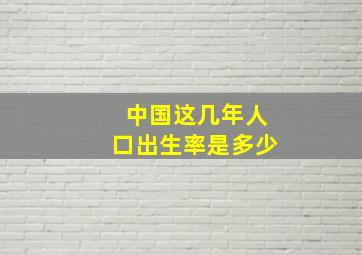 中国这几年人口出生率是多少