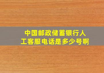 中国邮政储蓄银行人工客服电话是多少号啊