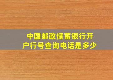 中国邮政储蓄银行开户行号查询电话是多少