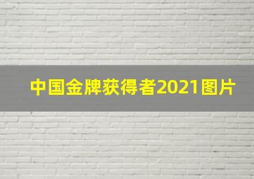 中国金牌获得者2021图片