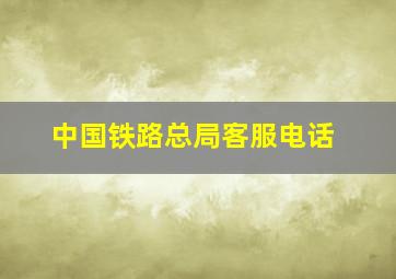 中国铁路总局客服电话