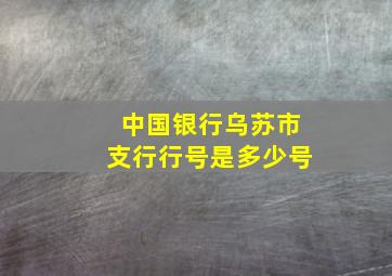 中国银行乌苏市支行行号是多少号