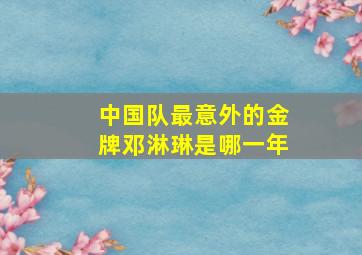 中国队最意外的金牌邓淋琳是哪一年