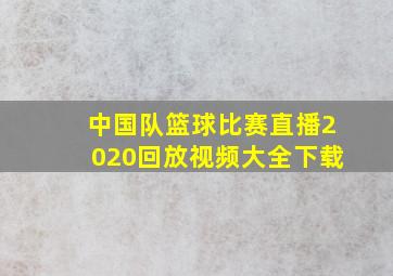 中国队篮球比赛直播2020回放视频大全下载