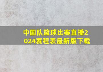 中国队篮球比赛直播2024赛程表最新版下载