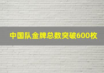 中国队金牌总数突破600枚