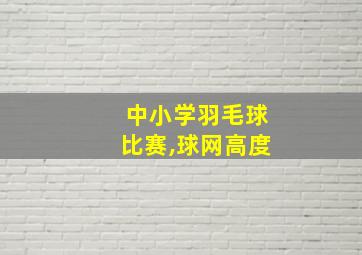 中小学羽毛球比赛,球网高度