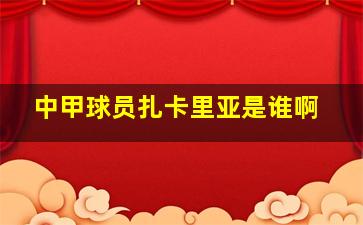 中甲球员扎卡里亚是谁啊