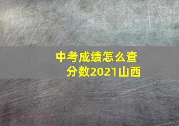 中考成绩怎么查分数2021山西