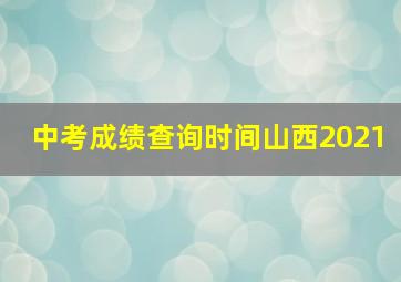 中考成绩查询时间山西2021