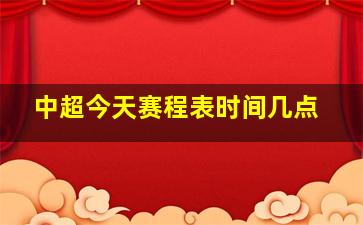 中超今天赛程表时间几点