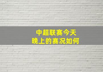 中超联赛今天晚上的赛况如何